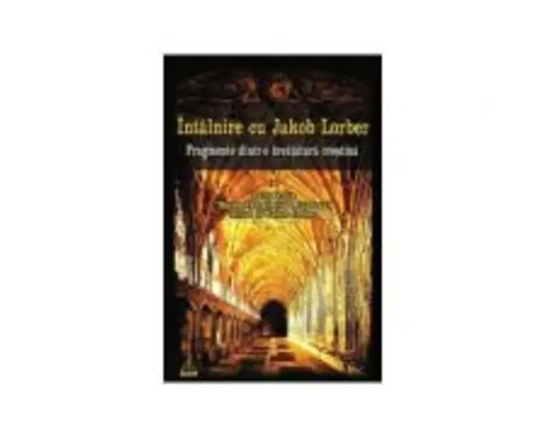 Intalnire cu Jakob Lorber. Fragmente dintr-o invatatura crestina - Petre Marius