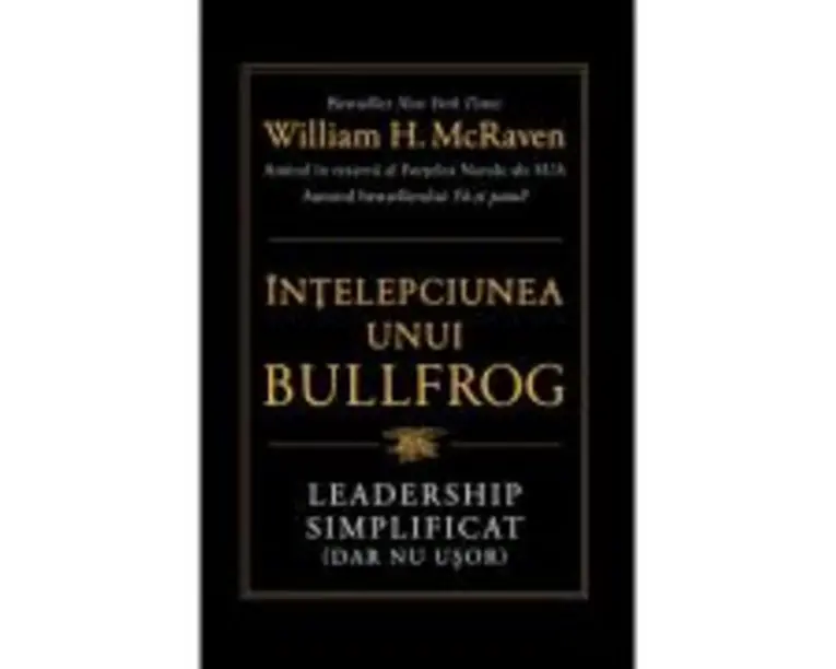 Intelepciunea unui Bullfrog. Leadership simplificat (dar nu usor) - William H. McRaven