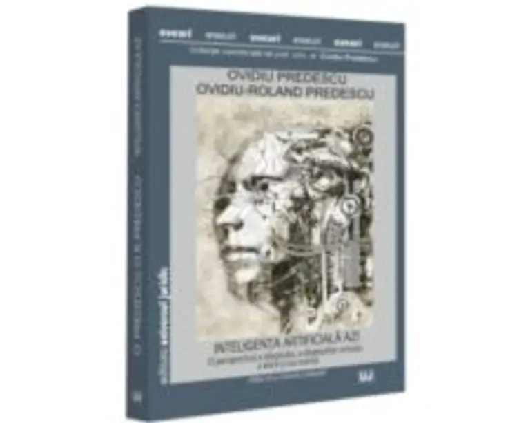 Inteligenta artificiala azi. O perspectiva a dreptului, a drepturilor omului, a eticii si nu numai, editia a 2-a, revazuta si adaugita - Ovidiu Predes