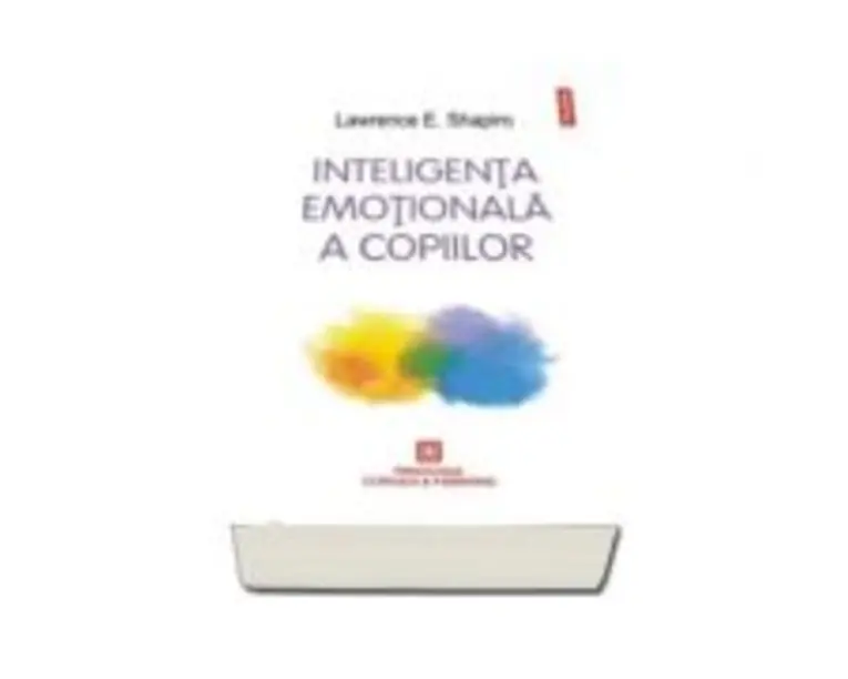 Inteligenta emotionala a copiilor. Jocuri si recomandari pentru un EQ ridicat - Lawrence Shapiro