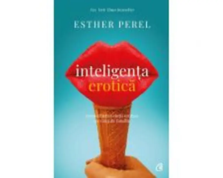 Inteligenta erotica. Reconcilierea vietii erotice cu viata de familie. Editia a 6-a - Esther Perel