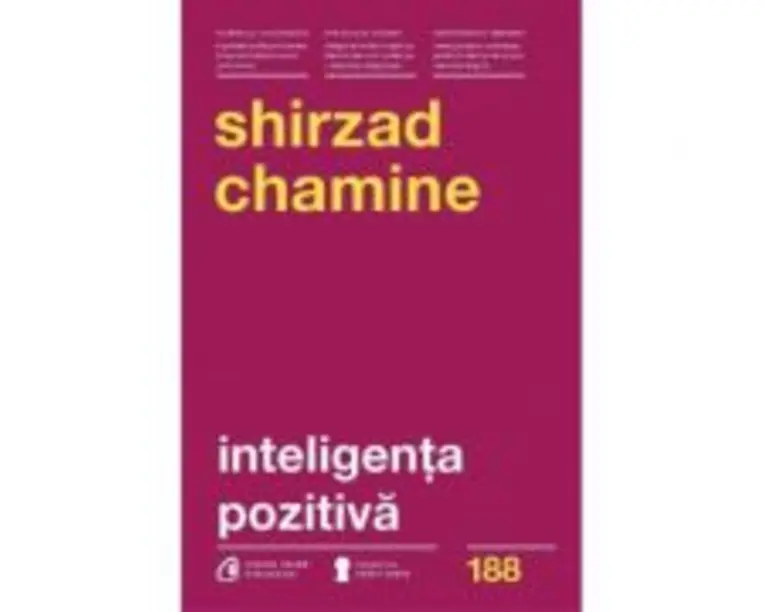 Inteligenta pozitiva. De ce doar 20 la suta dintre oameni si echipe isi ating adevaratul potential si cum il poti atinge tu pe al tau - Shirzad Chamin