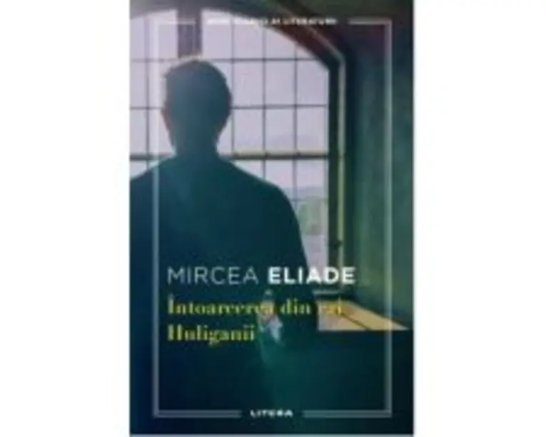 Intoarcerea din rai. Huliganii - Mircea Eliade