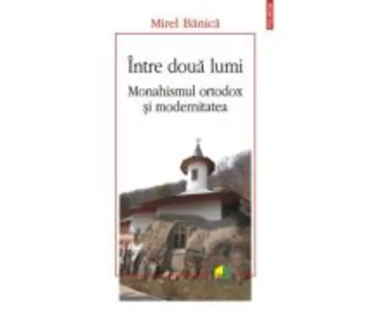 Intre doua lumi. Monahismul ortodox si modernitatea - Mirel Banica