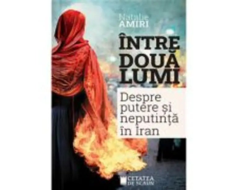 Intre doua lumi. Putere si neputinta in Iran - Natalie Amiri