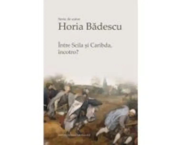 Intre Scila si Caribda, incotro? - Horia Badescu