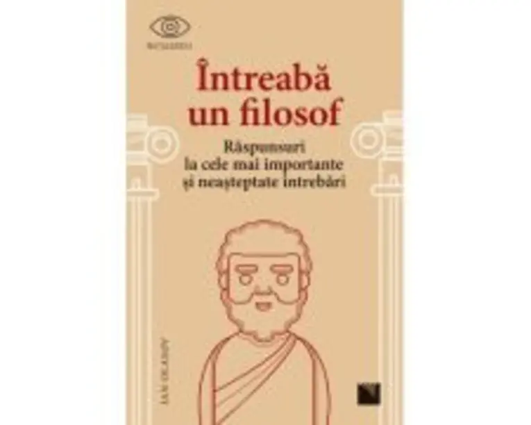 Intreaba un filosof. Raspunsuri la cele mai importante si neasteptate intrebari - Ian Olasov