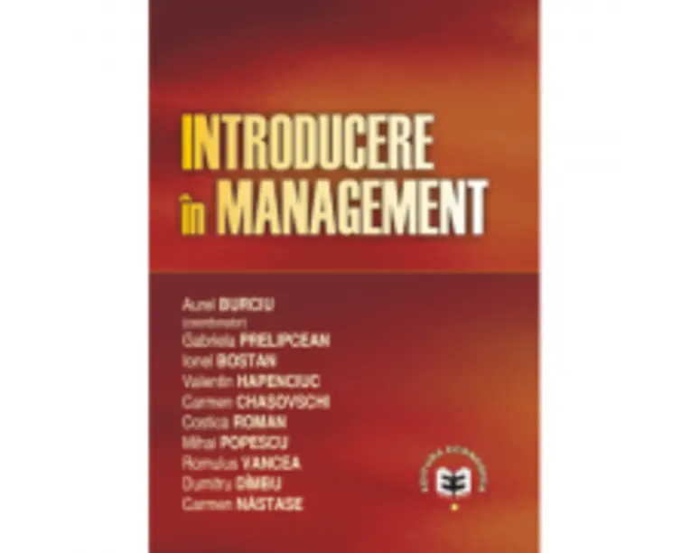 Introducere in management - Aurel Burciu, Gabriela Prelipcean, Ionel Bostan, Valentin Hapenciuc, Carmen Chasovschi, Costica Roman, Mihai Popescu, Romu