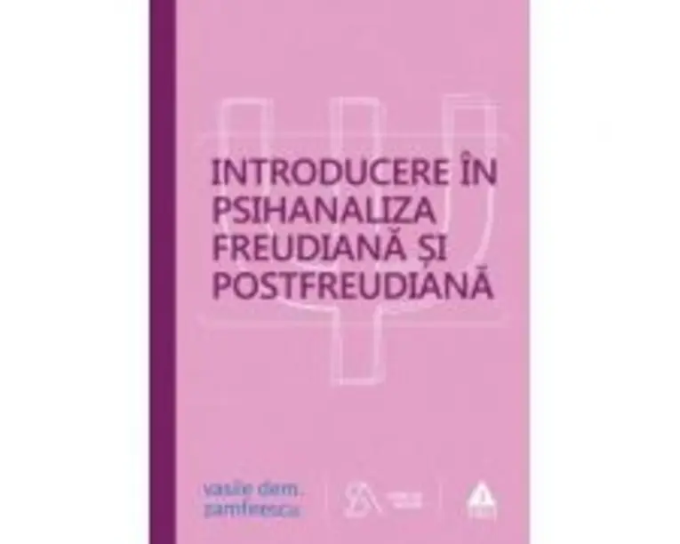 Introducere in psihanaliza freudiana si postfreudiana. Editia a patra, revizuita si completata - Vasile Dem. Zamfirescu