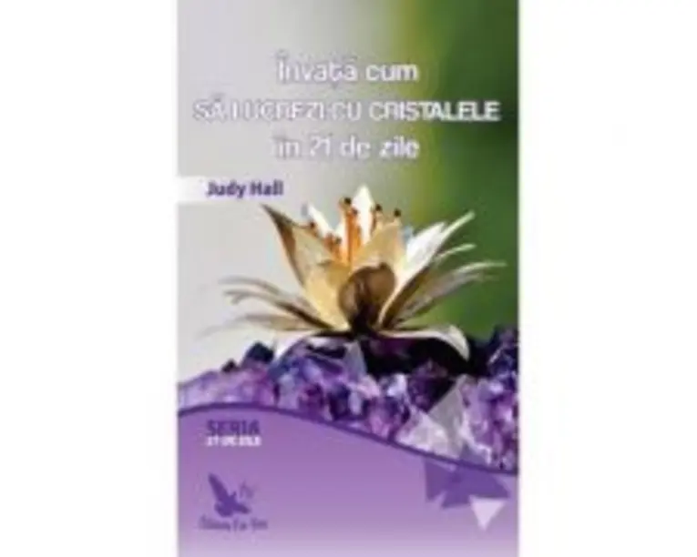 Invata cum sa lucrezi cu cristalele in 21 de zile - Judy Hall