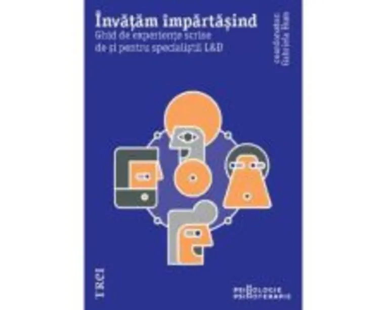 Invatam impartasind. Ghid de experiente scrise de si pentru specialistii L&amp;D - Andreea Trifu, Gabriela Hum, Calin Grigorovic, Codruta Burda, Drago