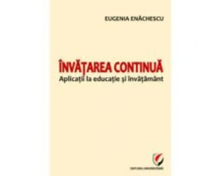 Invatarea continua. Aplicatii la educatie si invatamant - Eugenia Enachescu