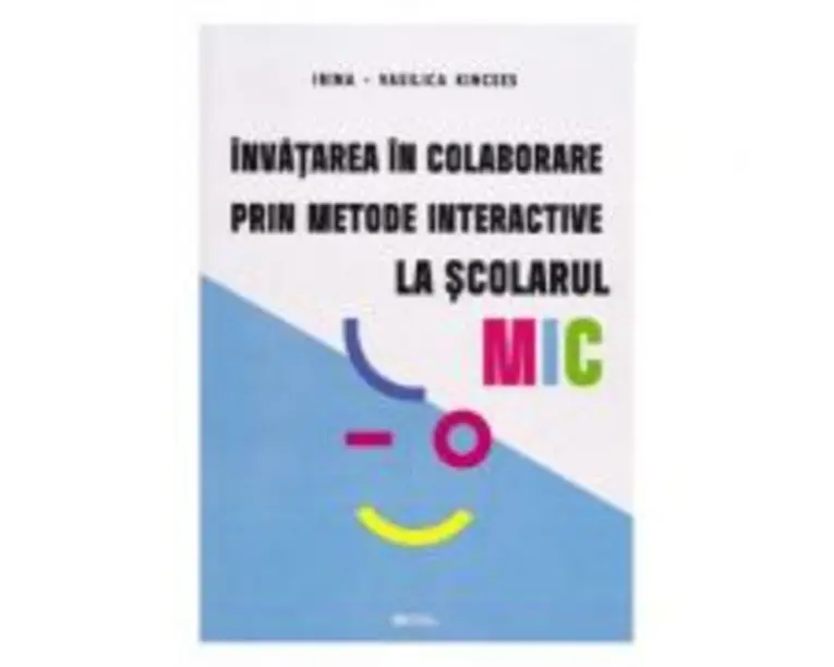 Invatarea in colaborare prin metode interactive la scolarul mic - Irina-Vasilica Kincses