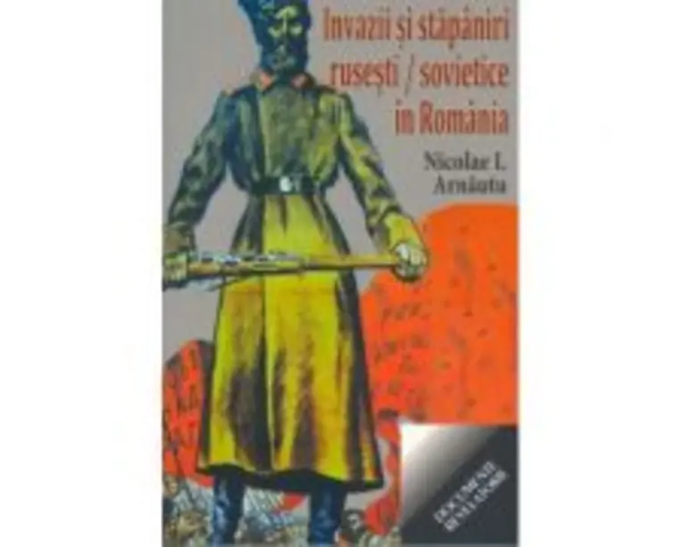 Invazii si stapaniri rusesti si sovietice in Romania - Nicolae I. Arnautu