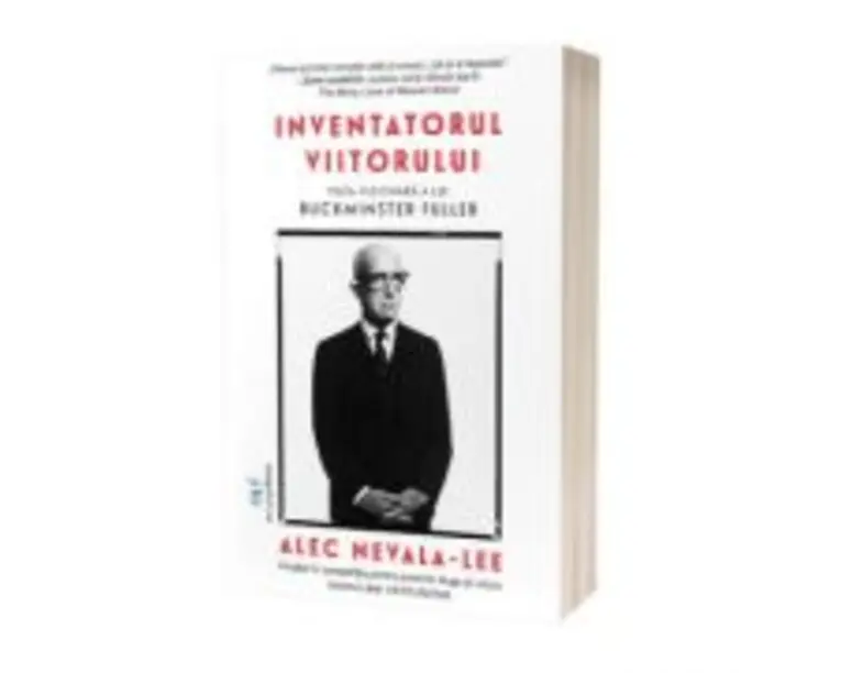 Inventatorul viitorului. Viata vizionara a lui Buckminster Fuller - Alec Nevala-Lee