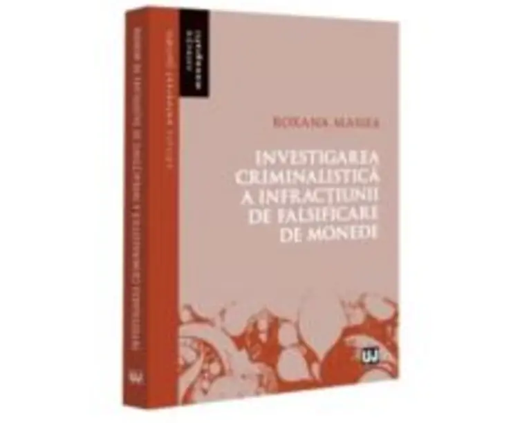 Investigarea criminalistica a infractiunii de falsificare de monede - Roxana Manea