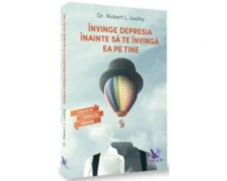 Invinge depresia inainte sa te invinga ea pe tine. Cum sa te vindeci de depresie - Robert Leahy
