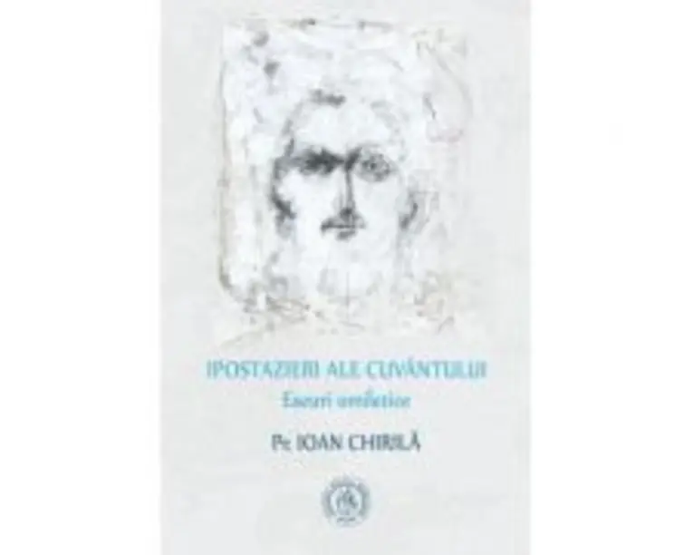 Ipostazieri ale Cuvantului. Eseuri omiletice - Pr. Ioan Chirila