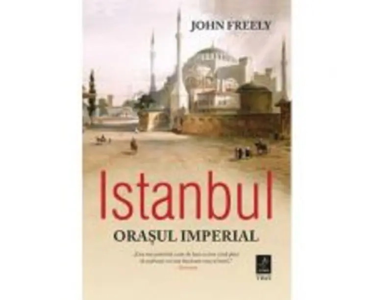 Istanbul, orasul imperial - John Freely. Traducere de Ondine-Cristina Dascalita