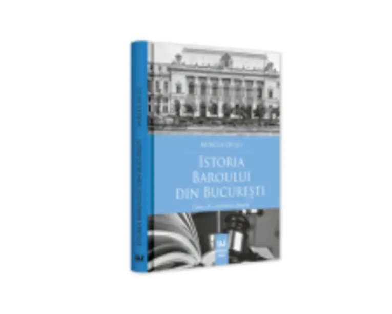 Istoria Baroului din Bucuresti. Editia a II-a, revazuta si adaugita - Mircea Dutu