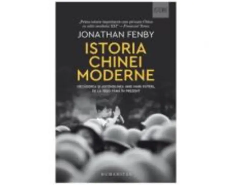 Istoria Chinei moderne. Decaderea si ascensiunea unei mari puteri, de la 1850 pana in prezent - Jonathan Fenby