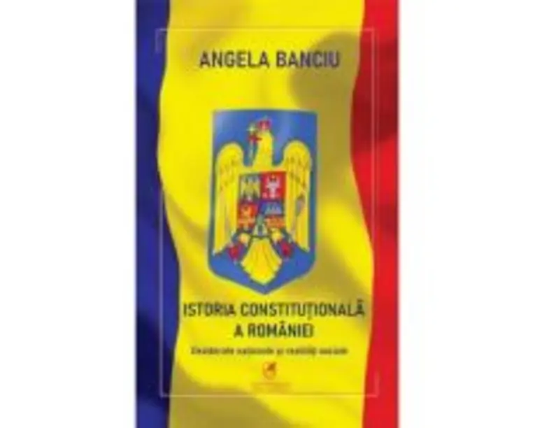 Istoria Constitutionala a Romaniei - Angela Banciu