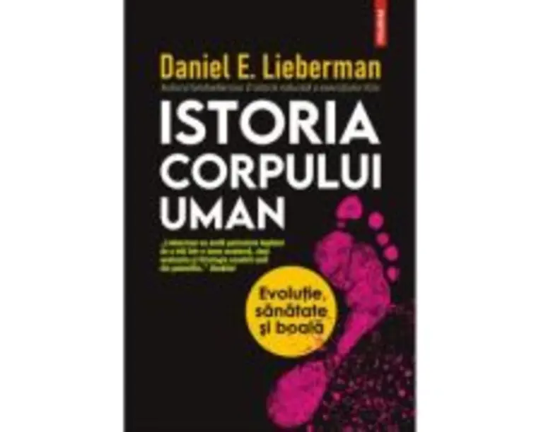 Istoria corpului uman. Evolutie, sanatate si boala - Daniel E. Lieberman
