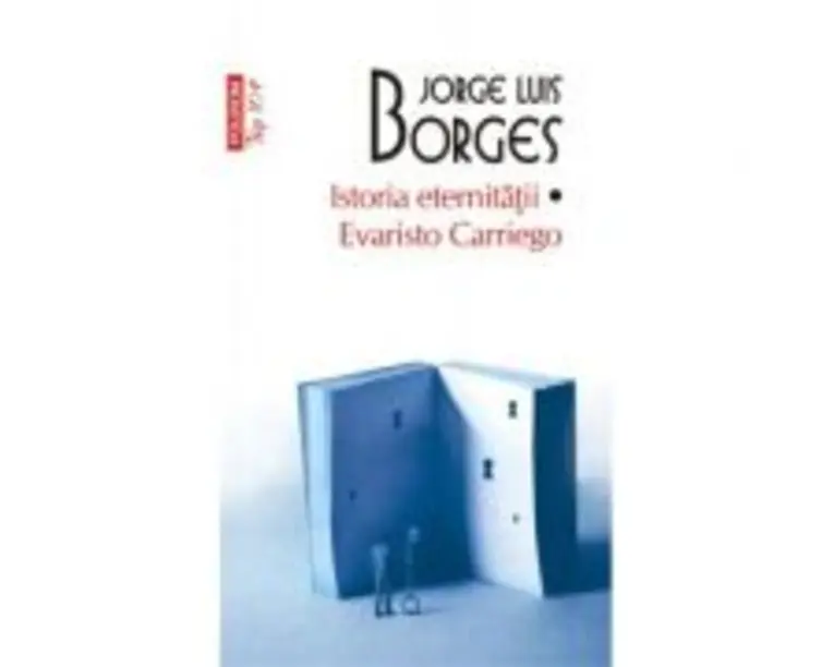 Istoria eternitatii. Evaristo Carriego. Editie de buzunar - Jorge Luis Borges