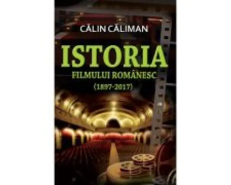 Istoria filmului romanesc (1897-2017) - Calin Caliman