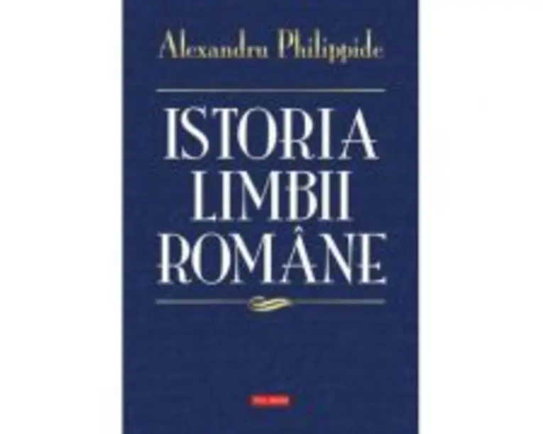 Istoria limbii romane - Alexandru Philippide