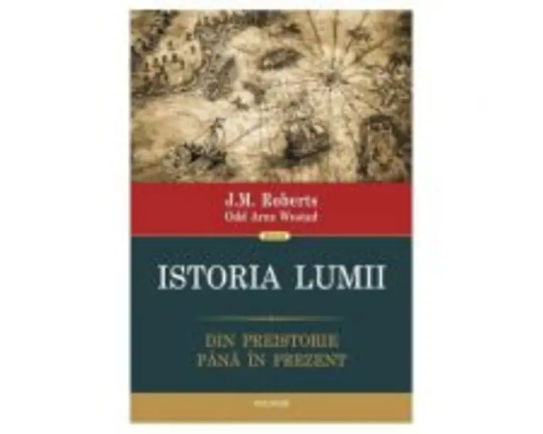 Istoria lumii. Din preistorie pina in prezent - J. M. Roberts, Odd Arne Westad