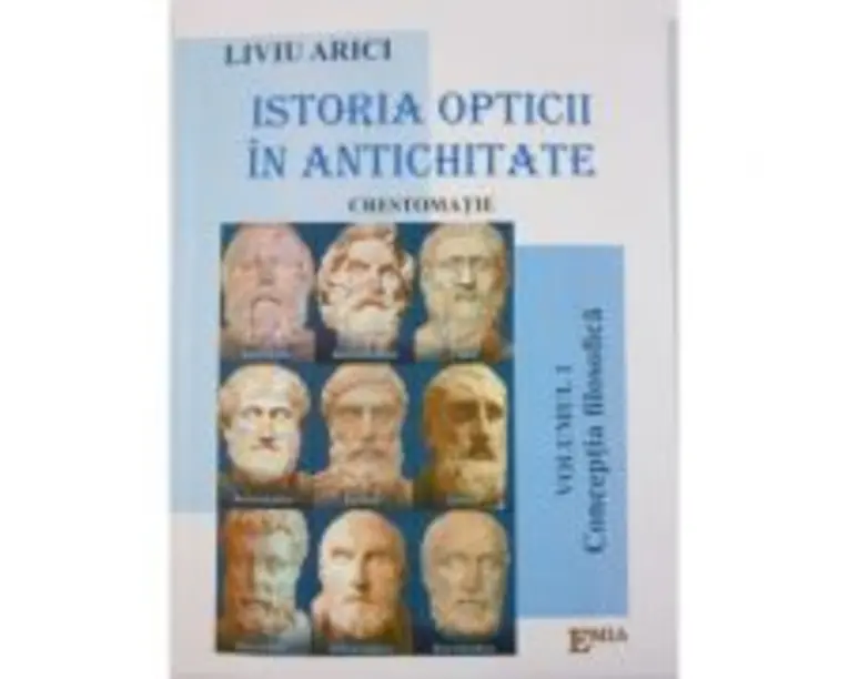 Istoria opticii in antichitate. Crestomatie. Volumul 1 Conceptia filozofica - Liviu Arici