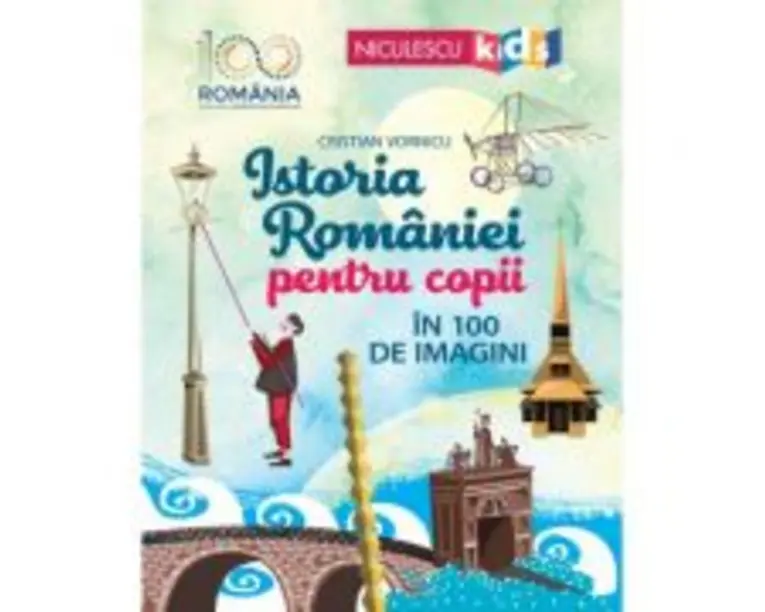 Istoria Romaniei pentru copii in 100 de imagini - Cristian Vornicu