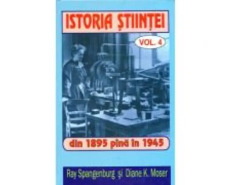 Istoria stiintei vol. 4. Din 1895 pana in 1945 - Ryan Spangeburg, Diane K. Moser