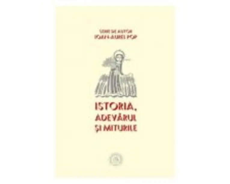Istoria. Adevarul si miturile - Ioan-Aurel Pop