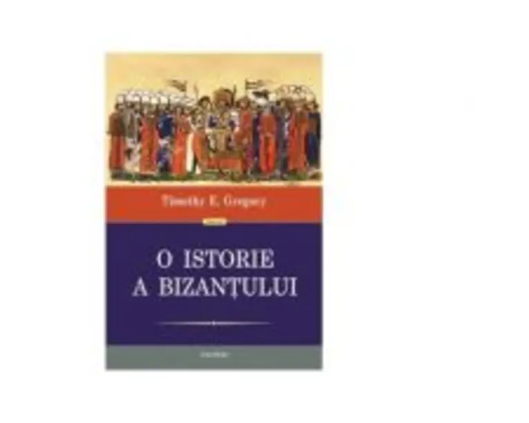 O istorie a Bizantului (editia a 2-a) - Timothy E. Gregory