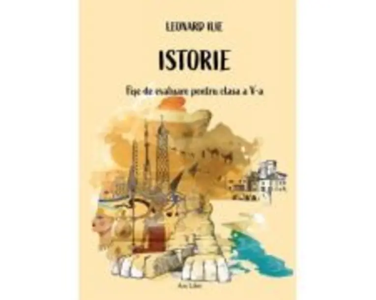 Istorie - fise de evaluare pentru clasa a 5-a - Leonard Ilie
