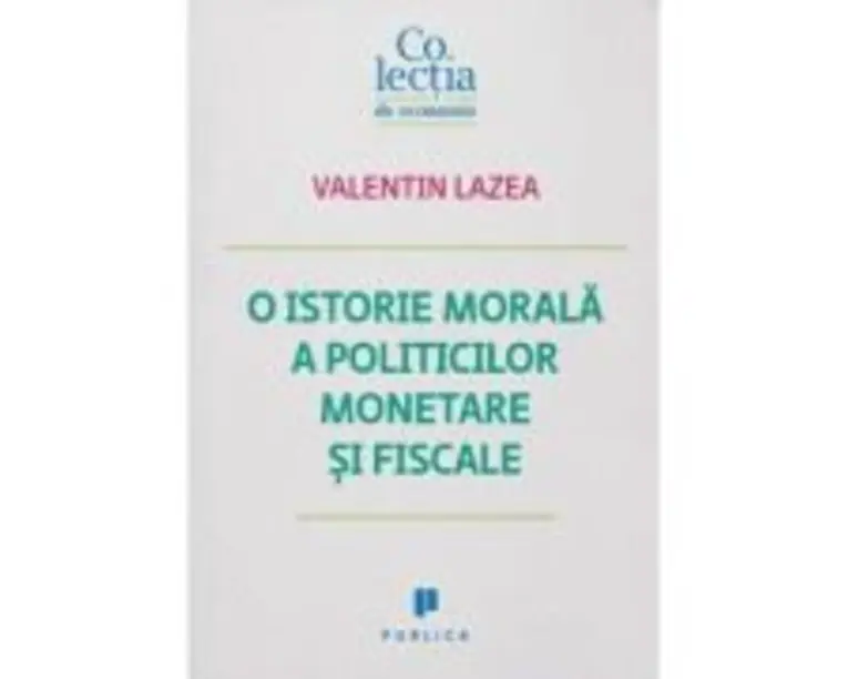 O istorie morala a politicilor monetare si fiscale - Valentin Lazea