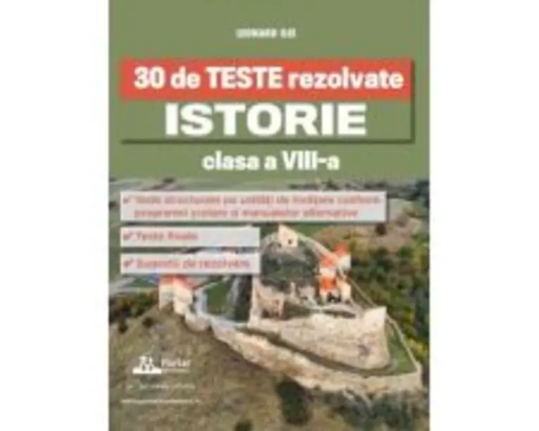 30 de Teste rezolvate. Istorie clasa a 8-a - Leonard Ilie