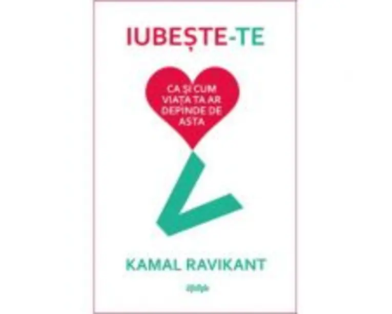 Iubeste-te ca si cum viata ta ar depinde de asta - Kamal Ravikant