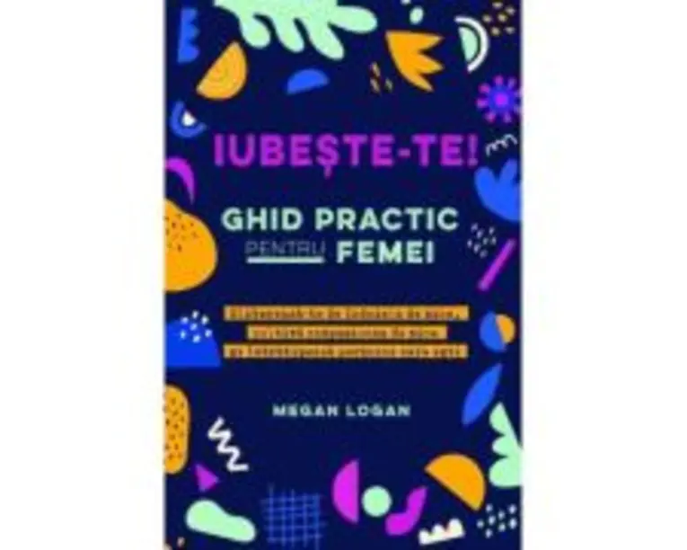Iubeste-te! Ghid practic pentru femei - Megan Logan