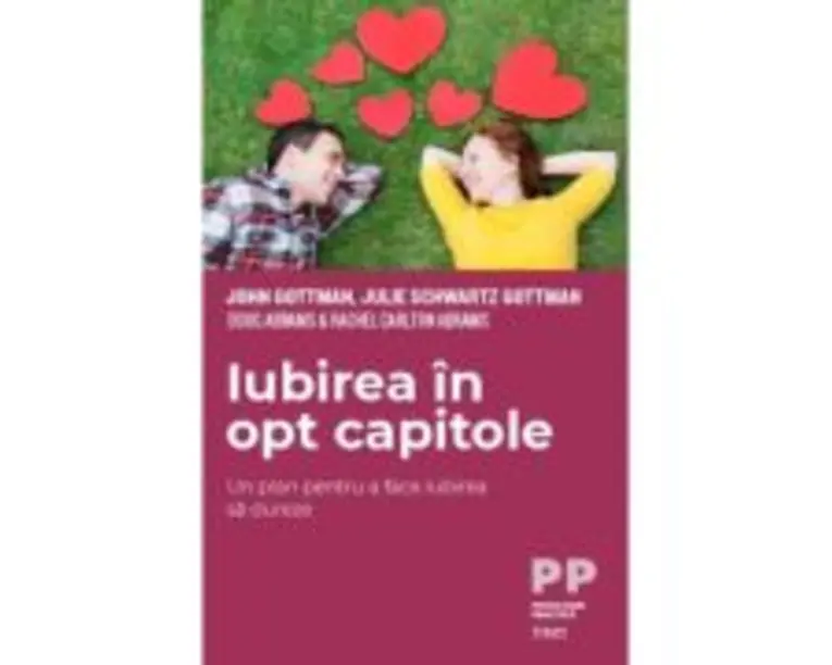 Iubirea in 8 capitole. Un plan pentru a face iubirea sa dureze - John Gottman, Julie Schwartz Gottman, Rachel Carlton Abrams, Doug Abrams