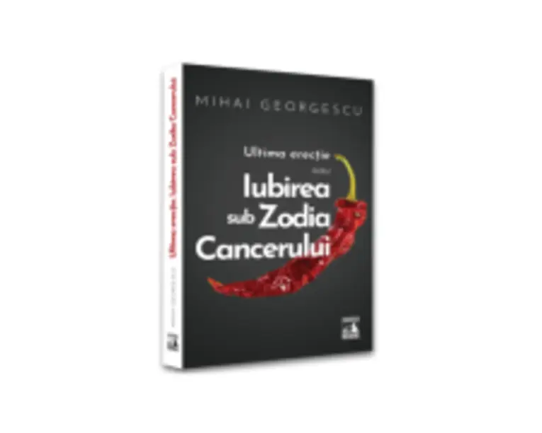 Iubirea in Zodia Cancerului - Ultima Erectie - Mihai Georgescu