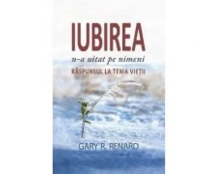 Iubirea n-a uitat pe nimeni. Raspunsul la tema vietii - Gary Renard