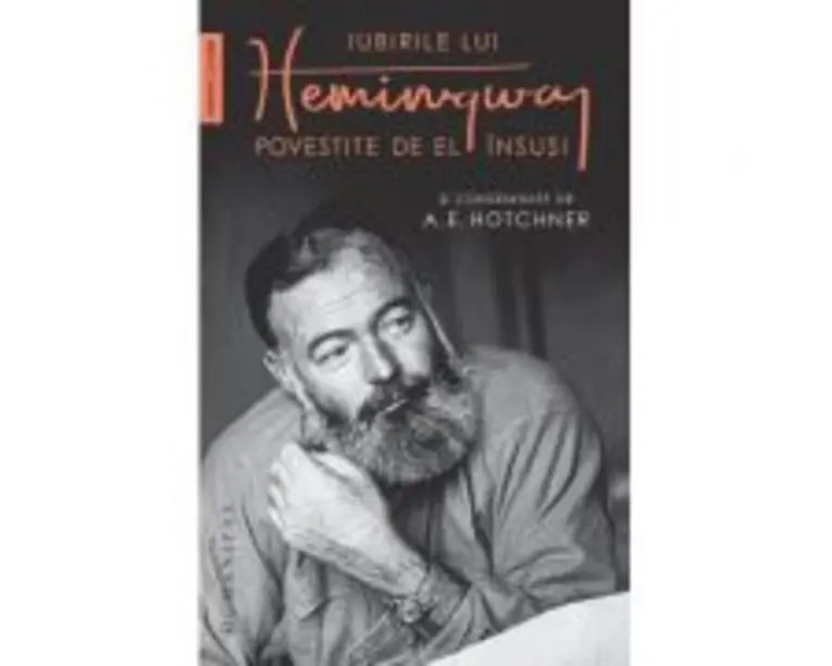 Iubirile lui Hemingway povestite de el insusi - A. E. Hotchner