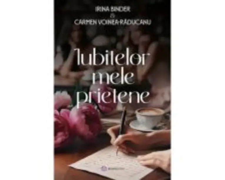 Iubitelor mele prietene - Carmen Voinea-Raducanu, Irina Binder