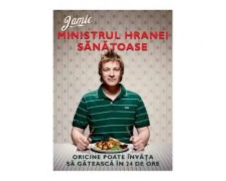 Jamie, ministrul hranei sanatoase. Oricine poate invata sa gateasca in 24 de ore - Jamie Oliver