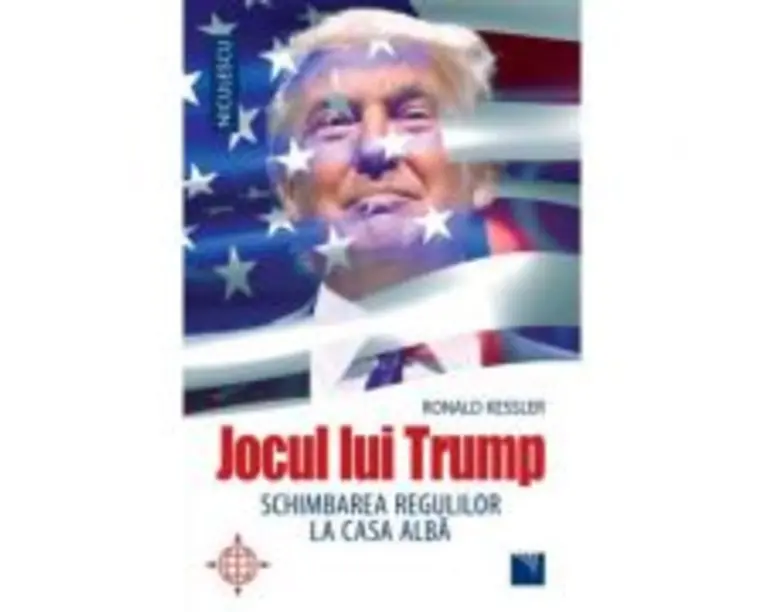 Jocul lui Trump. Schimbarea regulilor la Casa Alba - Ronald Kessler
