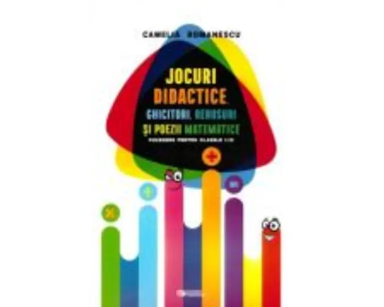 Jocuri didactice, ghicitori, rebusuri si poezii matematice. Culegere pentru clasele 1-4 - Camelia Romanescu
