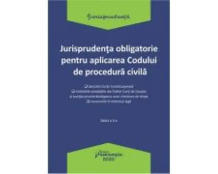Jurisprudenta obligatorie pentru aplicarea Codului de procedura civila. Actualizata 20 ianuarie 2020